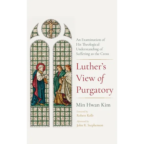 Luther's View of Purgatory: An Examination of His Theological Understanding of Suffering as the Cross