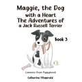 Maggie, the Dog with a Heart: The Adventures of a Jack Russell Terrier Book 3
