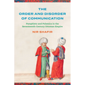 The Order and Disorder of Communication: Pamphlets and Polemics in the Seventeenth-Century Ottoman Empire