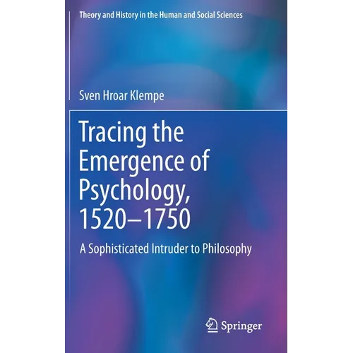 Tracing the Emergence of Psychology, 1520-⁠1750: A Sophisticated Intruder to Philosophy