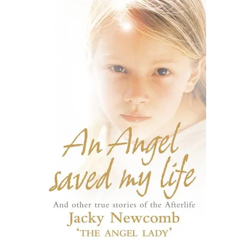An Angel Saved My Life: And Other True Stories of the Afterlife