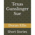 Texas Gunslinger Sue: Short Stories
