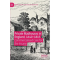 Private Madhouses in England, 1640-1815: Commercialised Care for the Insane