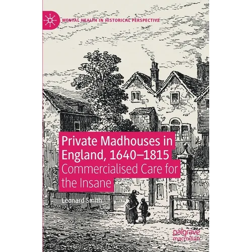 Private Madhouses in England, 1640-1815: Commercialised Care for the Insane