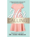 Her Calling: A Woman's Guide to Fulfilling Her God-Given Destiny
