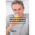 45 Recetas de Jugos Efectivas Para Controlar Naturalmente su Presión Sanguínea Alta: 45 Soluciones Caseras Para Sus Problemas de Hipertensión