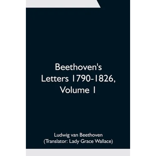 Beethoven's Letters 1790-1826, Volume 1