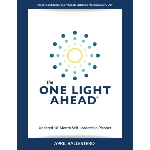 The ONE LIGHT AHEAD Undated 16-Month Self-Leadership Planner: Prepare and Intentionally Create Lightbulb Moments Every Day