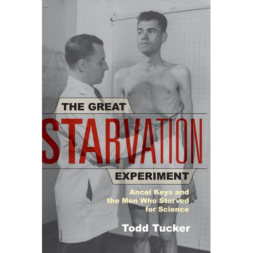 The Great Starvation Experiment: Ancel Keys and the Men Who Starved for Science