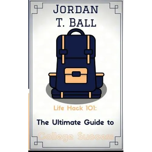 Life Hack 101: The Ultimate Guide to College Success