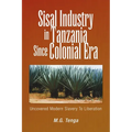 Sisal Industry in Tanzania Since Colonial Era: Uncovered Modern Slavery to Liberation