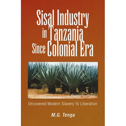 Sisal Industry in Tanzania Since Colonial Era: Uncovered Modern Slavery to Liberation