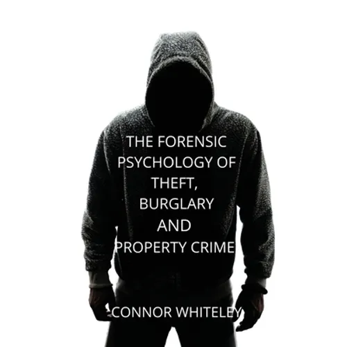 The Forensic Psychology of Theft, Burglary and Property Crime