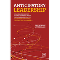 Anticipatory Leadership: How Leaders Can Use Futures Thinking Inside Their Organizations to Shape Their Structures, Cultures and Governance