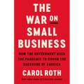 The War on Small Business: How the Government Used the Pandemic to Crush the Backbone of America