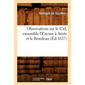 Observations Sur Le Cid, Ensemble l'Excuse À Ariste Et Le Rondeau (Éd.1637)