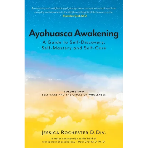 Ayahuasca Awakening A Guide to Self-Discovery, Self-Mastery and Self-Care: Volume Two Self-Care and the Circle of Wholeness