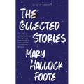 The Collected Stories of Mary Hallock Foote