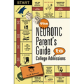 The Neurotic Parent's Guide to College Admissions: Strategies for Helicoptering, Hot-Housing & Micromanaging