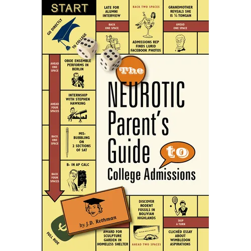 The Neurotic Parent's Guide to College Admissions: Strategies for Helicoptering, Hot-Housing & Micromanaging