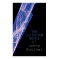 The Collected Works of Henry Kuttner: The Ego Machine, Where the World is Quiet, I, the Vampire, The Salem Horror, Chameleon Man