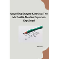 Unveiling Enzyme Kinetics: The Michaelis - Menten Equation Explained