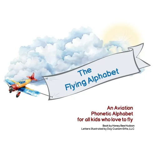 The Flying Alphabet: An Aviation Phonetic Alphabet for all kids who love to fly