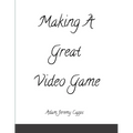 Making A Great Video Game