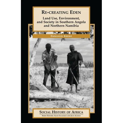Re-Creating Eden: Land Use, Environment, and Society in Southern Angola and Northern Namibia