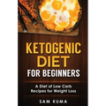 Ketogenic Diet for Beginners: A Diet of Low Carb Recipes for Weight Loss