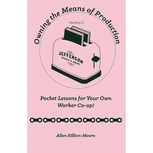 Owning the Means of Production: Pocket Lessons for Your Own Worker Co-Op!