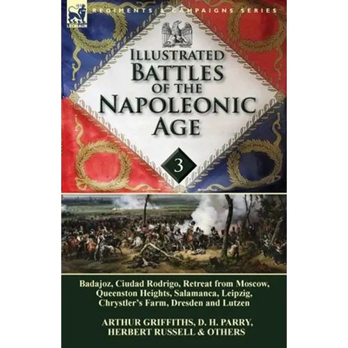 Illustrated Battles of the Napoleonic Age-Volume 3: Badajoz, Canadians in the War of 1812, Ciudad Rodrigo, Retreat from Moscow, Queenston Heights, Sal
