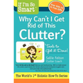 If I'm So Smart, Why Can't I Get Rid of This Clutter?: Tools to Get it Done!
