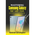 Mastering Samsung Galaxy Tab S7 and S7 plus: A comprehensive User Manual With Step-by-Step Guide to hidden features of Samsung Galaxy Tab S7 and S7 pl