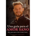 Una guía para el amor sano: Siete pasos para evitar el amor tóxico