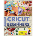 Cricut For Beginners 4 books in 1: All You Need To Know About Cricut, Expand On Your Passion For Object Design And Transform Your Project Ideas From T