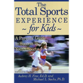 The Total Sports Experience for Kids: A Parent's Guide for Success in Youth Sports