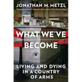 What We've Become: Living and Dying in a Country of Arms