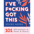 I've F*cking Got This Sticky Notes: 101 Affirmations to Swear and Share