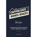 Capitalízate Con Bienes Raíces: La Estrategia Maestra para Invertir en Bienes Raíces sin utilizar tu crédito, dinero y experiencia