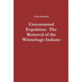 Unwarranted Expulsion: The Removal of the Winnebago Indians