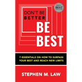 Don't Be Better, Be Best: 7 Essentials on How to Surpass Your Best and Reach New Limits