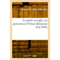 Le poète aveugle, un précurseur d'Omar Khayyam: Extraits des poèmes et des lettres d'Abou'l-'Alâ' al-Ma'arrî