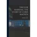 Trigger Marshal the Story of Chris Madsen