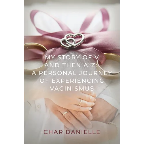 My Story of V and then A-Z: A Personal Journey of Experiencing Vaginismus