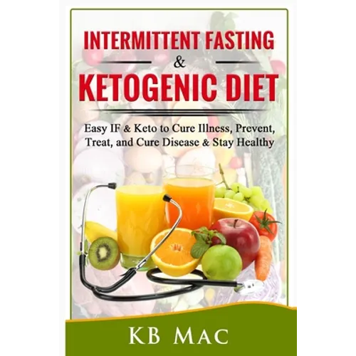 Intermittent Fasting and Ketogenic Diet: Easy IF & Keto to Cure Illness, Prevent, Treat, and Cure disease & Stay Healthy