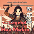 The Legend of Mulan: Chinese Folklore Stories for Kids in English, Chinese, and Pinyin