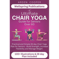 The Ultimate Chair Yoga Guide for Seniors Over 60: Practical and Simple 28-Day Chair Yoga Plan for Seniors - Build Strength, Increase Flexibility and