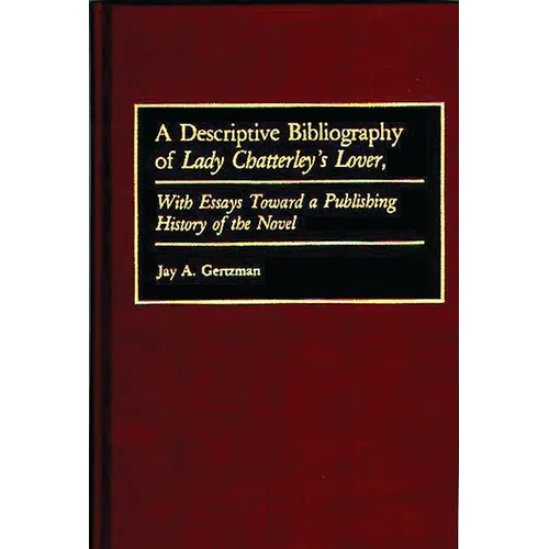 A Descriptive Bibliography of Lady Chatterley's Lover: With Essays Toward a Publishing History of the Novel
