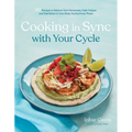 Cooking in Sync with Your Cycle: 60 Recipes to Balance Your Hormones, Fight Fatigue and Feel Better in Your Body During Every Phase